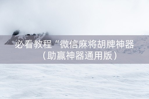 必看教程“微信麻将胡牌神器（助赢神器通用版）