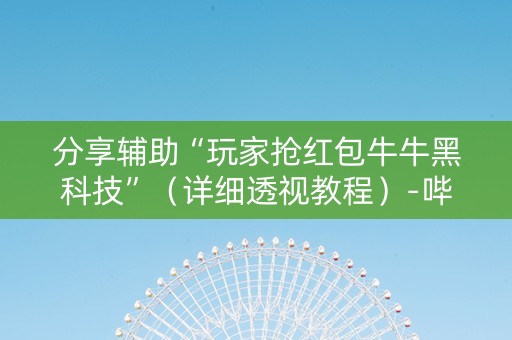 分享辅助“玩家抢红包牛牛黑科技”（详细透视教程）-哔哩哔哩