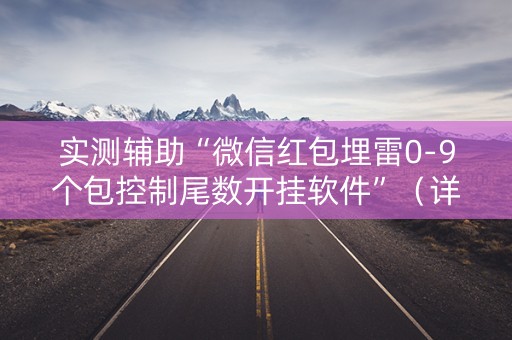 实测辅助“微信红包埋雷0-9个包控制尾数开挂软件”（详细透视教程）-哔哩哔哩