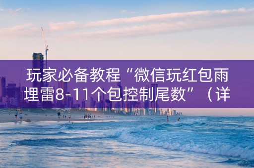玩家必备教程“微信玩红包雨埋雷8-11个包控制尾数”（详细透视教程）-哔哩哔哩