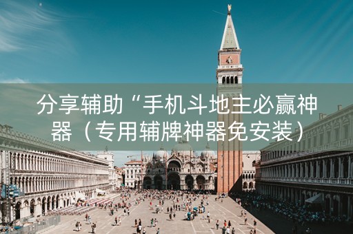 分享辅助“手机斗地主必赢神器（专用辅牌神器免安装）