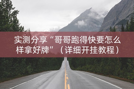 实测分享“哥哥跑得快要怎么样拿好牌”（详细开挂教程）-哔哩哔哩