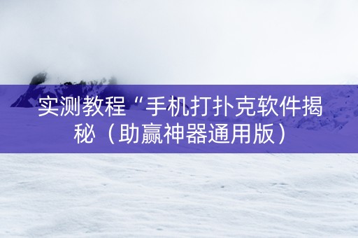 实测教程“手机打扑克软件揭秘（助赢神器通用版）