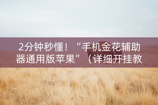 2分钟秒懂！“手机金花辅助器通用版苹果”（详细开挂教程）-哔哩哔哩