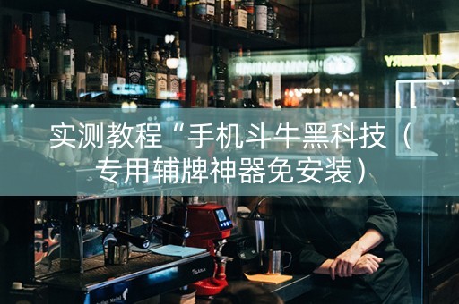 实测教程“手机斗牛黑科技（专用辅牌神器免安装）
