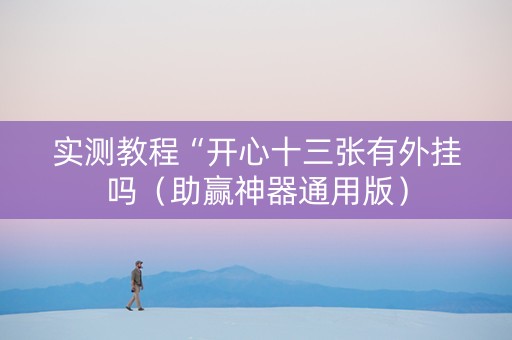 实测教程“开心十三张有外挂吗（助赢神器通用版）