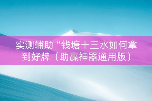 实测辅助“钱塘十三水如何拿到好牌（助赢神器通用版）