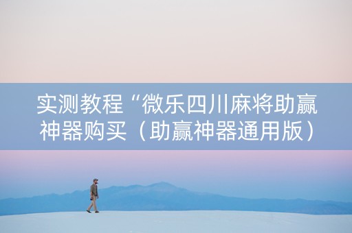 实测教程“微乐四川麻将助赢神器购买（助赢神器通用版）