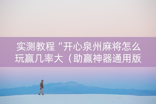 实测教程“开心泉州麻将怎么玩赢几率大（助赢神器通用版）