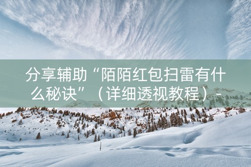 分享辅助“陌陌红包扫雷有什么秘诀”（详细透视教程）-哔哩哔哩