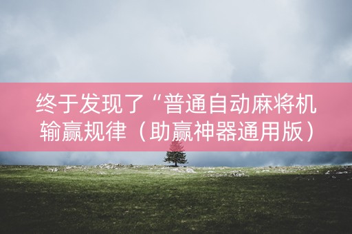 终于发现了“普通自动麻将机输赢规律（助赢神器通用版）