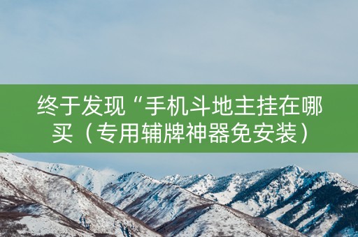 终于发现“手机斗地主挂在哪买（专用辅牌神器免安装）