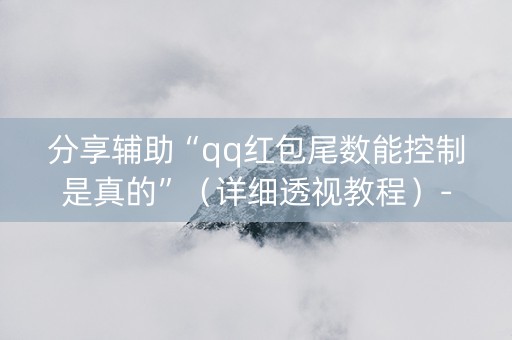 分享辅助“qq红包尾数能控制是真的”（详细透视教程）-哔哩哔哩