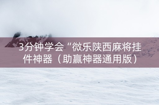 3分钟学会“微乐陕西麻将挂件神器（助赢神器通用版）