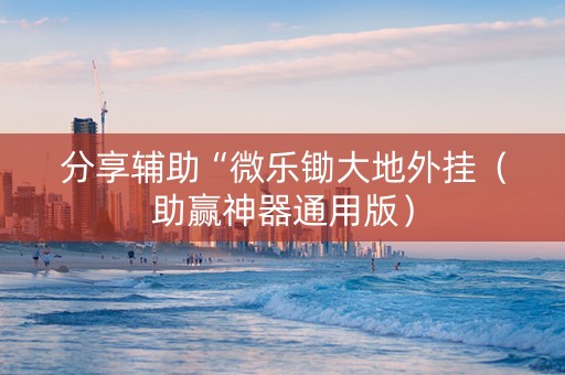 分享辅助“微乐锄大地外挂（助赢神器通用版）