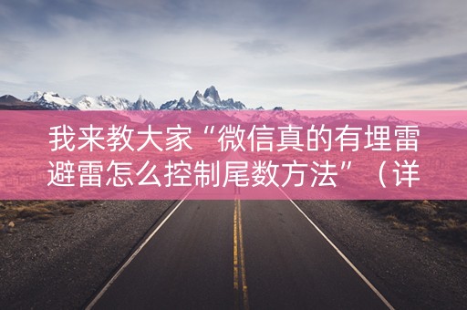 我来教大家“微信真的有埋雷避雷怎么控制尾数方法”（详细透视教程）-哔哩哔哩