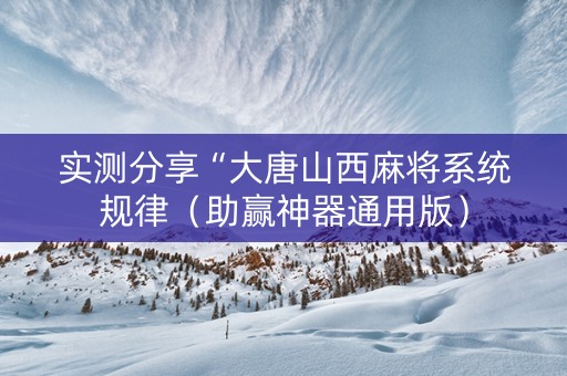 实测分享“大唐山西麻将系统规律（助赢神器通用版）