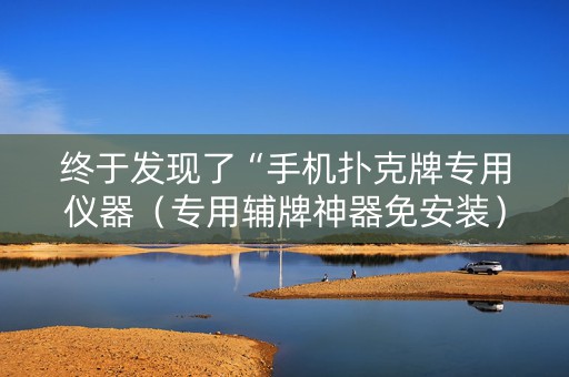 终于发现了“手机扑克牌专用仪器（专用辅牌神器免安装）