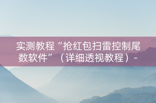 实测教程“抢红包扫雷控制尾数软件”（详细透视教程）-哔哩哔哩