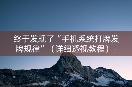 终于发现了“手机系统打牌发牌规律”（详细透视教程）-哔哩哔哩
