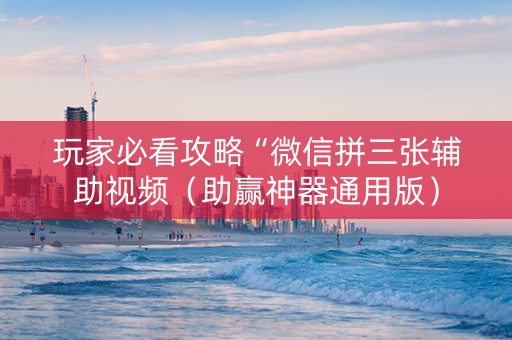 玩家必看攻略“微信拼三张辅助视频（助赢神器通用版）