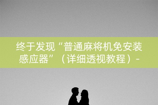 终于发现“普通麻将机免安装感应器”（详细透视教程）-哔哩哔哩