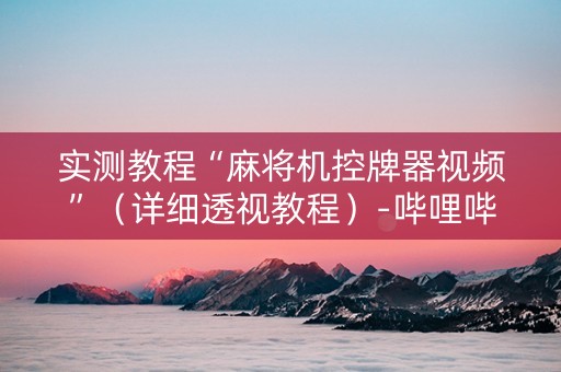 实测教程“麻将机控牌器视频”（详细透视教程）-哔哩哔哩