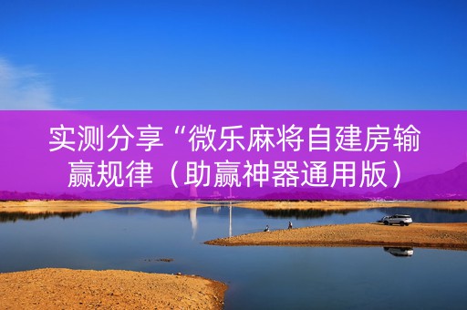 实测分享“微乐麻将自建房输赢规律（助赢神器通用版）