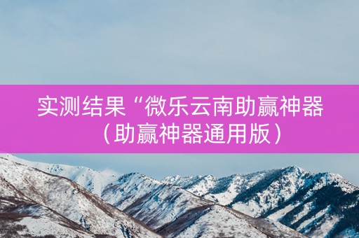实测结果“微乐云南助赢神器（助赢神器通用版）