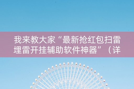 我来教大家“最新抢红包扫雷埋雷开挂辅助软件神器”（详细透视教程）-哔哩哔哩