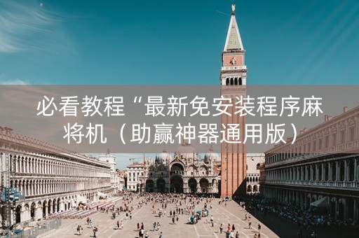 必看教程“最新免安装程序麻将机（助赢神器通用版）
