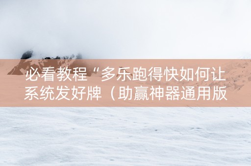 必看教程“多乐跑得快如何让系统发好牌（助赢神器通用版）