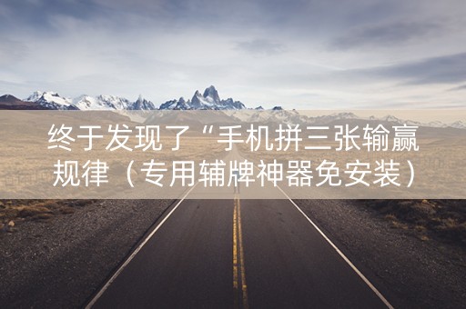 终于发现了“手机拼三张输赢规律（专用辅牌神器免安装）