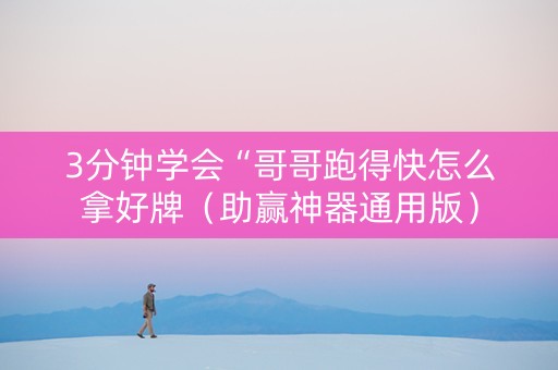 3分钟学会“哥哥跑得快怎么拿好牌（助赢神器通用版）