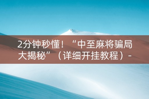 2分钟秒懂！“中至麻将骗局大揭秘”（详细开挂教程）-哔哩哔哩