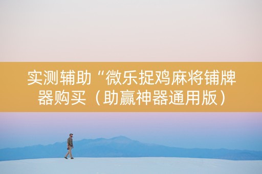 实测辅助“微乐捉鸡麻将铺牌器购买（助赢神器通用版）