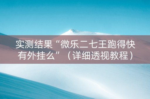 实测结果“微乐二七王跑得快有外挂么”（详细透视教程）-哔哩哔哩