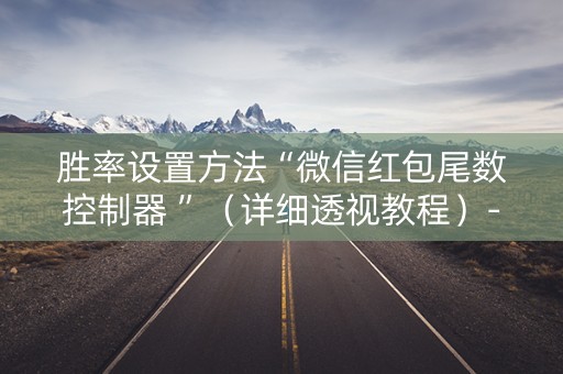 胜率设置方法“微信红包尾数控制器 ”（详细透视教程）-哔哩哔哩