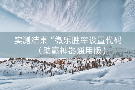 实测结果“微乐胜率设置代码（助赢神器通用版）