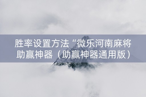 胜率设置方法“微乐河南麻将助赢神器（助赢神器通用版）
