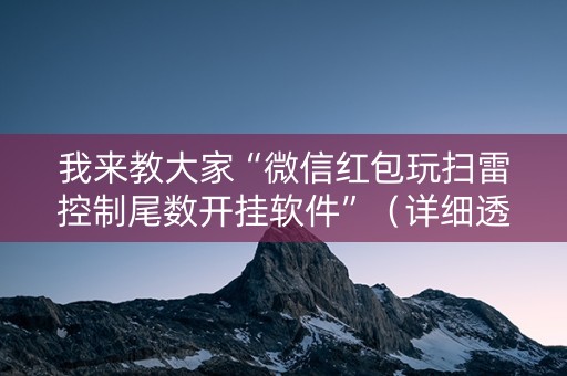 我来教大家“微信红包玩扫雷控制尾数开挂软件”（详细透视教程）-哔哩哔哩
