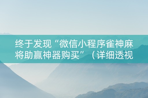 终于发现“微信小程序雀神麻将助赢神器购买”（详细透视教程）-哔哩哔哩