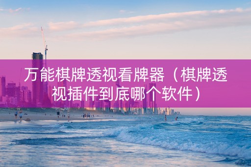 万能棋牌透视看牌器（棋牌透视插件到底哪个软件）