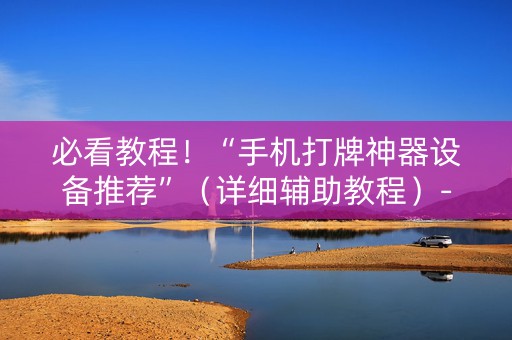 必看教程！“手机打牌神器设备推荐”（详细辅助教程）-哔哩哔哩