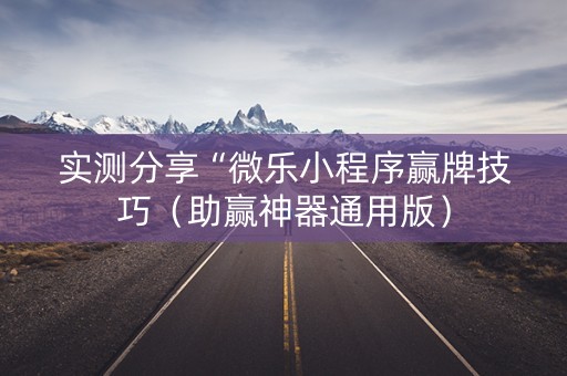 实测分享“微乐小程序赢牌技巧（助赢神器通用版）