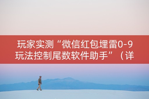 玩家实测“微信红包埋雷0-9玩法控制尾数软件助手”（详细透视教程）-哔哩哔哩
