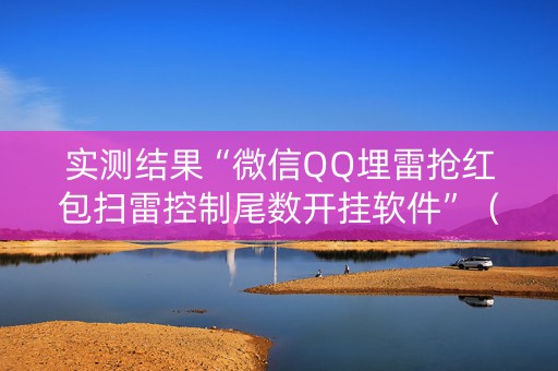 实测结果“微信QQ埋雷抢红包扫雷控制尾数开挂软件”（详细透视教程）-哔哩哔哩