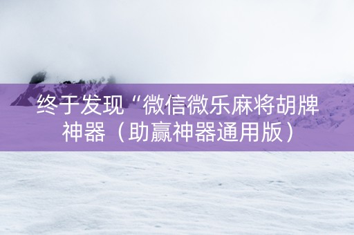 终于发现“微信微乐麻将胡牌神器（助赢神器通用版）