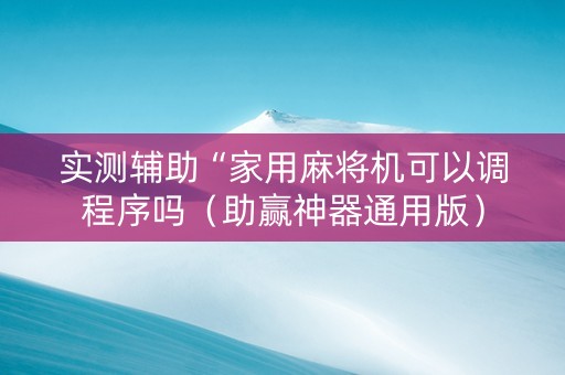 实测辅助“家用麻将机可以调程序吗（助赢神器通用版）