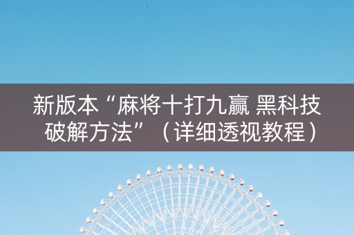 新版本“麻将十打九赢 黑科技 破解方法”（详细透视教程）-哔哩哔哩